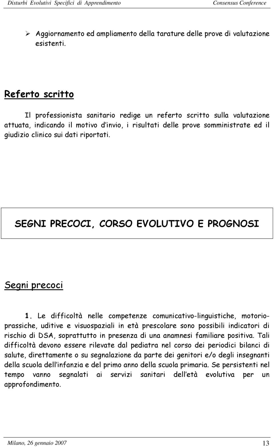 riportati. SEGNI PRECOCI, CORSO EVOLUTIVO E PROGNOSI Segni precoci 1.