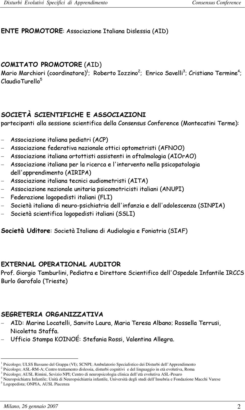 Associazione italiana ortottisti assistenti in oftalmologia (AIOrAO) Associazione italiana per la ricerca e l'intervento nella psicopatologia dell'apprendimento (AIRIPA) Associazione italiana tecnici