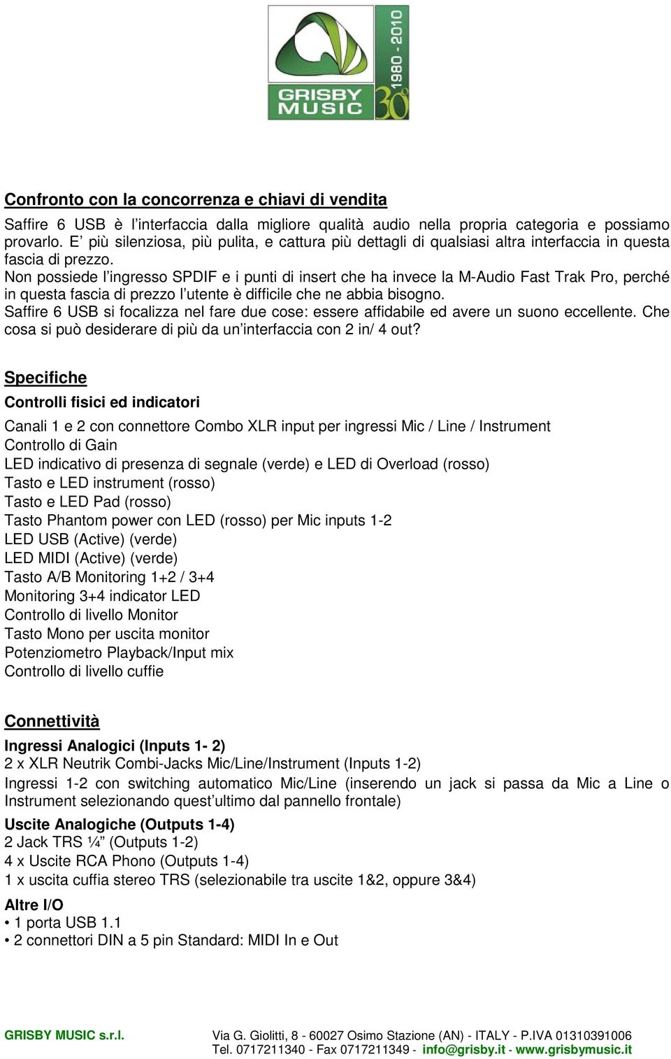 Non possiede l ingresso SPDIF e i punti di insert che ha invece la M-Audio Fast Trak Pro, perché in questa fascia di prezzo l utente è difficile che ne abbia bisogno.