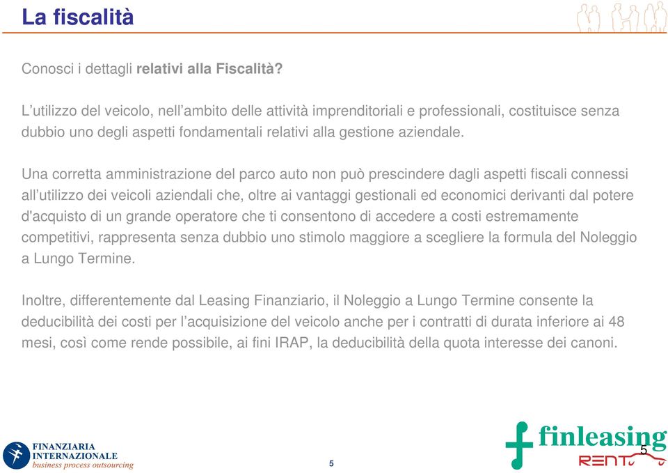 Una corretta amministrazione del parco auto non può prescindere dagli aspetti fiscali connessi all utilizzo dei veicoli aziendali che, oltre ai vantaggi gestionali ed economici derivanti dal potere