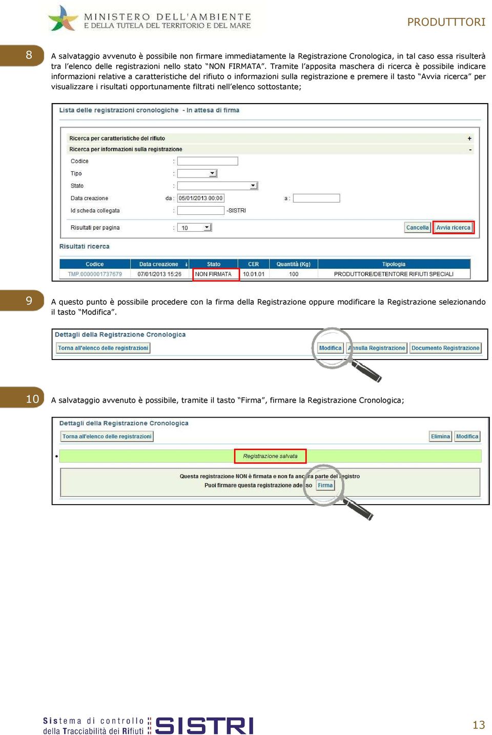 Tramite l apposita maschera di ricerca è possibile indicare informazioni relative a caratteristiche del rifiuto o informazioni sulla registrazione e premere il tasto