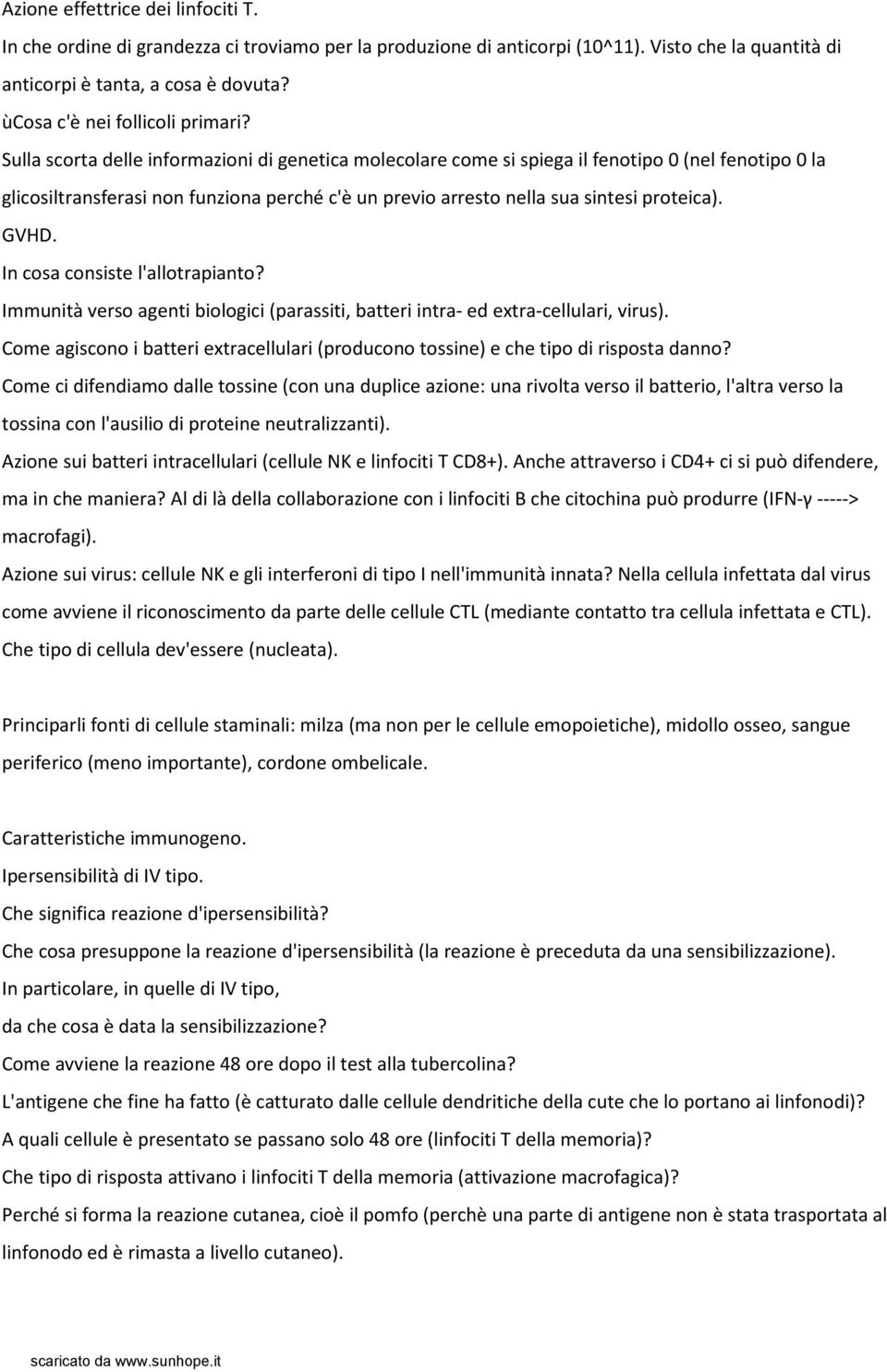 Sulla scorta delle informazioni di genetica molecolare come si spiega il fenotipo 0 (nel fenotipo 0 la glicosiltransferasi non funziona perché c'è un previo arresto nella sua sintesi proteica). GVHD.