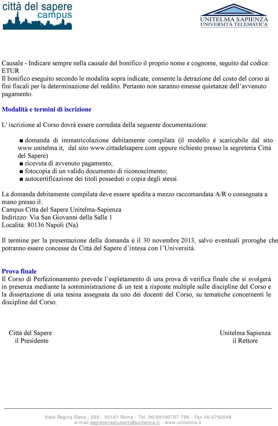 Modalità e termini di iscrizione L' iscrizione al Corso dovrà essere corredata della seguente documentazione: domanda di immatricolazione debitamente compilata (il modello è scaricabile dal sito www.