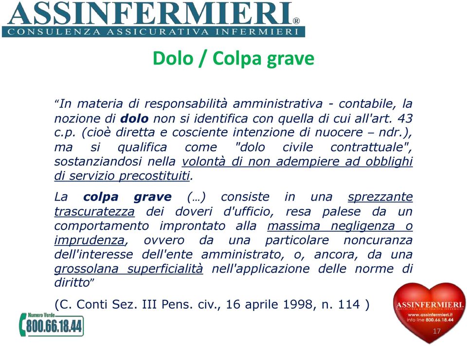 La colpa grave ( ) consiste in una sprezzante trascuratezza dei doveri d'ufficio, resa palese da un comportamento improntato alla massima negligenza o imprudenza, ovvero da una