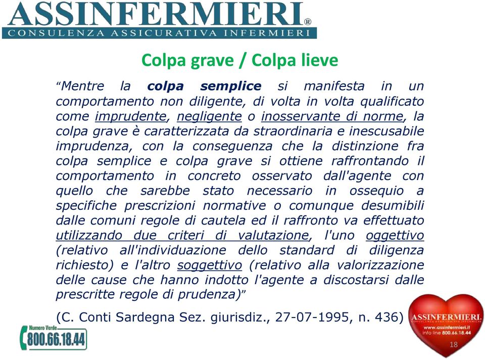 dall'agente con quello che sarebbe stato necessario in ossequio a specifiche prescrizioni normative o comunque desumibili dalle comuni regole di cautela ed il raffronto va effettuato utilizzando due