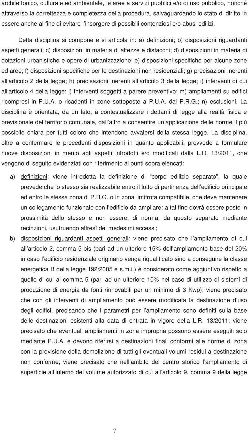 Detta disciplina si compone e si articola in: a) definizioni; b) disposizioni riguardanti aspetti generali; c) disposizioni in materia di altezze e distacchi; d) disposizioni in materia di dotazioni