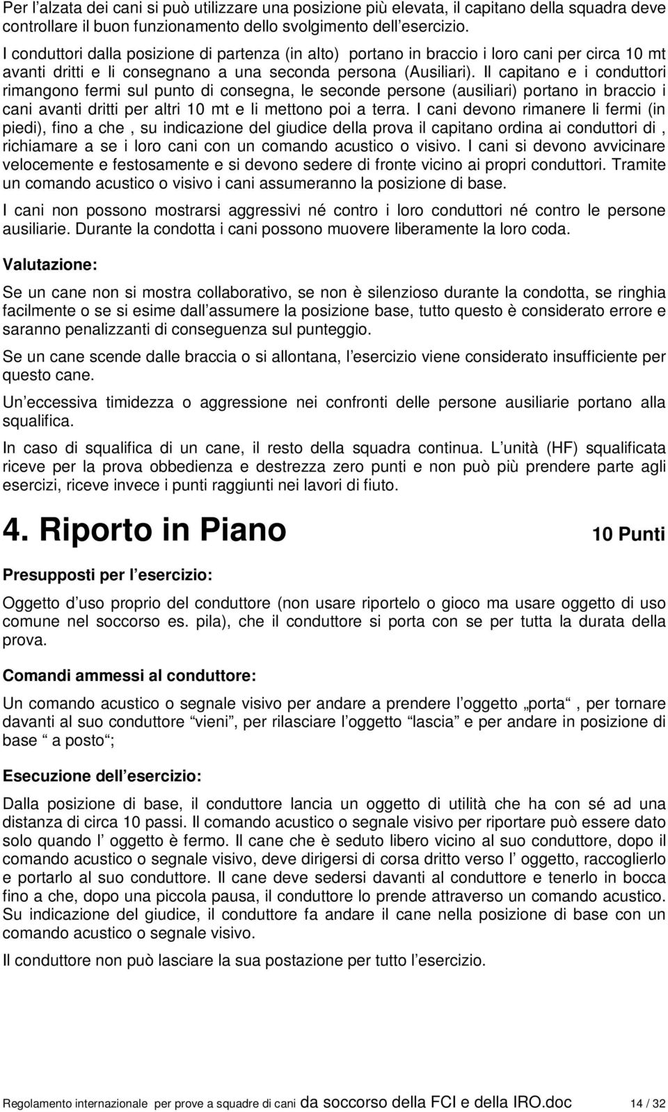 Il capitano e i conduttori rimangono fermi sul punto di consegna, le seconde persone (ausiliari) portano in braccio i cani avanti dritti per altri 10 mt e li mettono poi a terra.