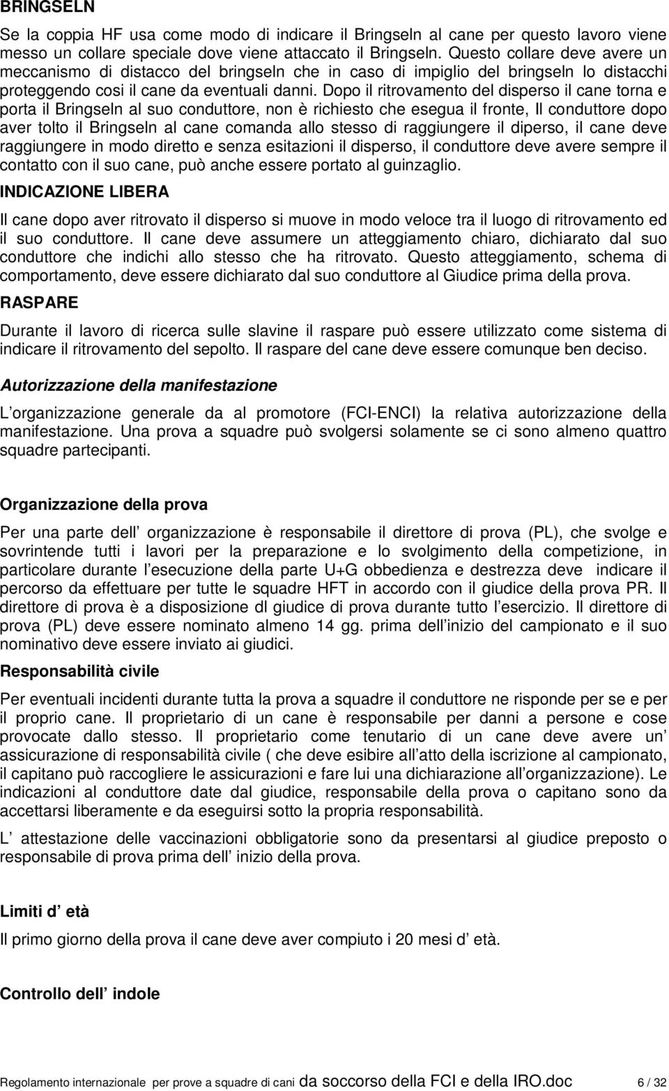 Dopo il ritrovamento del disperso il cane torna e porta il Bringseln al suo conduttore, non è richiesto che esegua il fronte, Il conduttore dopo aver tolto il Bringseln al cane comanda allo stesso di