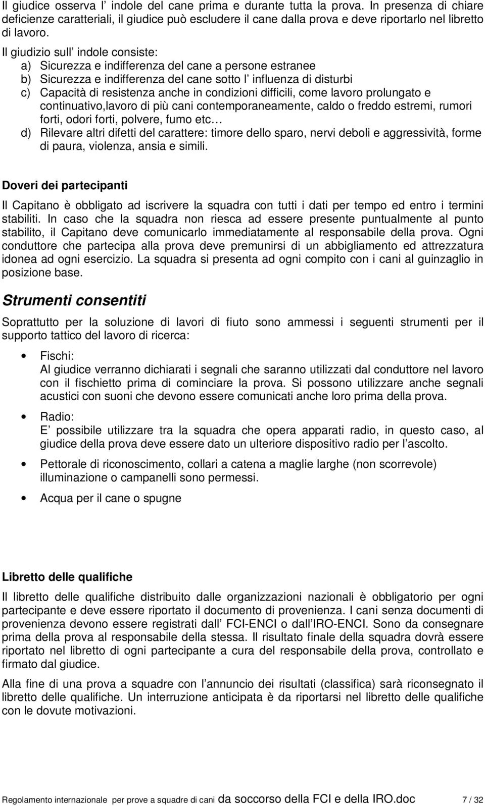 Il giudizio sull indole consiste: a) Sicurezza e indifferenza del cane a persone estranee b) Sicurezza e indifferenza del cane sotto l influenza di disturbi c) Capacità di resistenza anche in