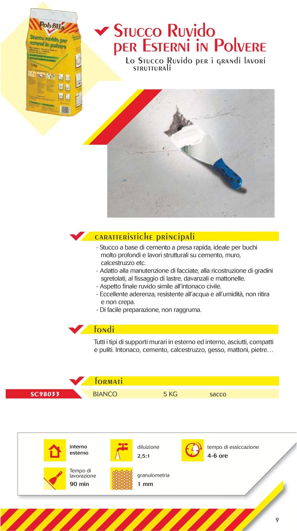 - Aspetto finale ruvido simile all intonaco civile. - Eccellente aderenza, resistente all acqua e all umidità, non ritira e non crepa. - Di facile preparazione, non raggruma.