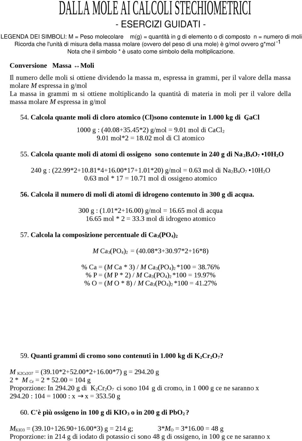 Il numero delle moli si ottiene dividendo la massa m, espressa in grammi, per il valore della massa molare M espressa in g/mol La massa in grammi m si ottiene moltiplicando la quantità di materia in