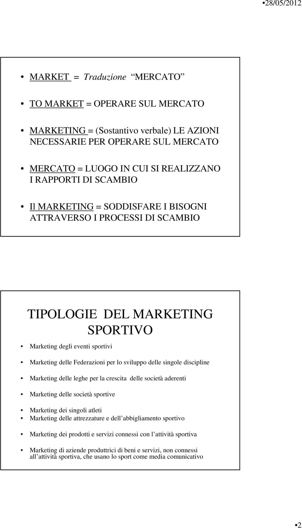 singole discipline Marketing delle leghe per la crescita delle società aderenti Marketing delle società sportive Marketing dei singoli atleti Marketing delle attrezzature e dell abbigliamento