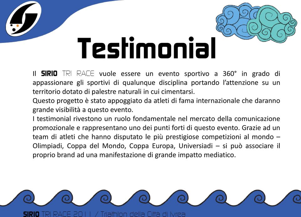 I testimonial rivestono un ruolo fondamentale nel mercato della comunicazione promozionale e rappresentano uno dei punti forti di questo evento.