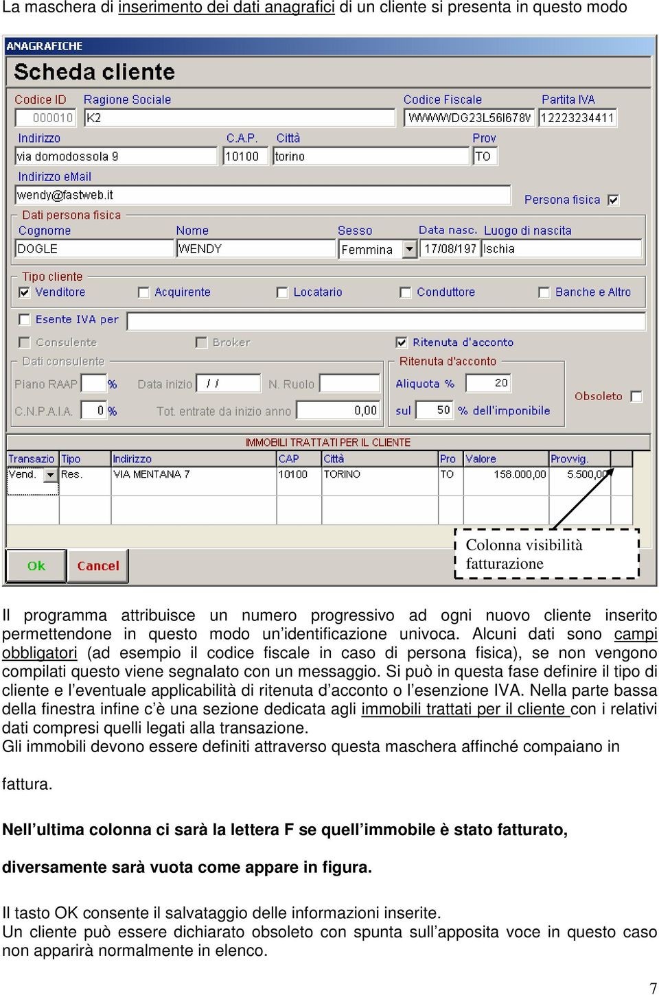 Alcuni dati sono campi obbligatori (ad esempio il codice fiscale in caso di persona fisica), se non vengono compilati questo viene segnalato con un messaggio.