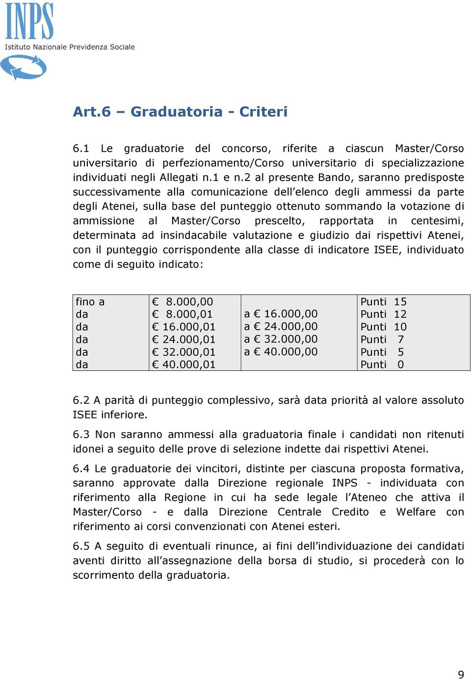 2 al presente Bando, saranno predisposte successivamente alla comunicazione dell elenco degli ammessi da parte degli Atenei, sulla base del punteggio ottenuto sommando la votazione di ammissione al