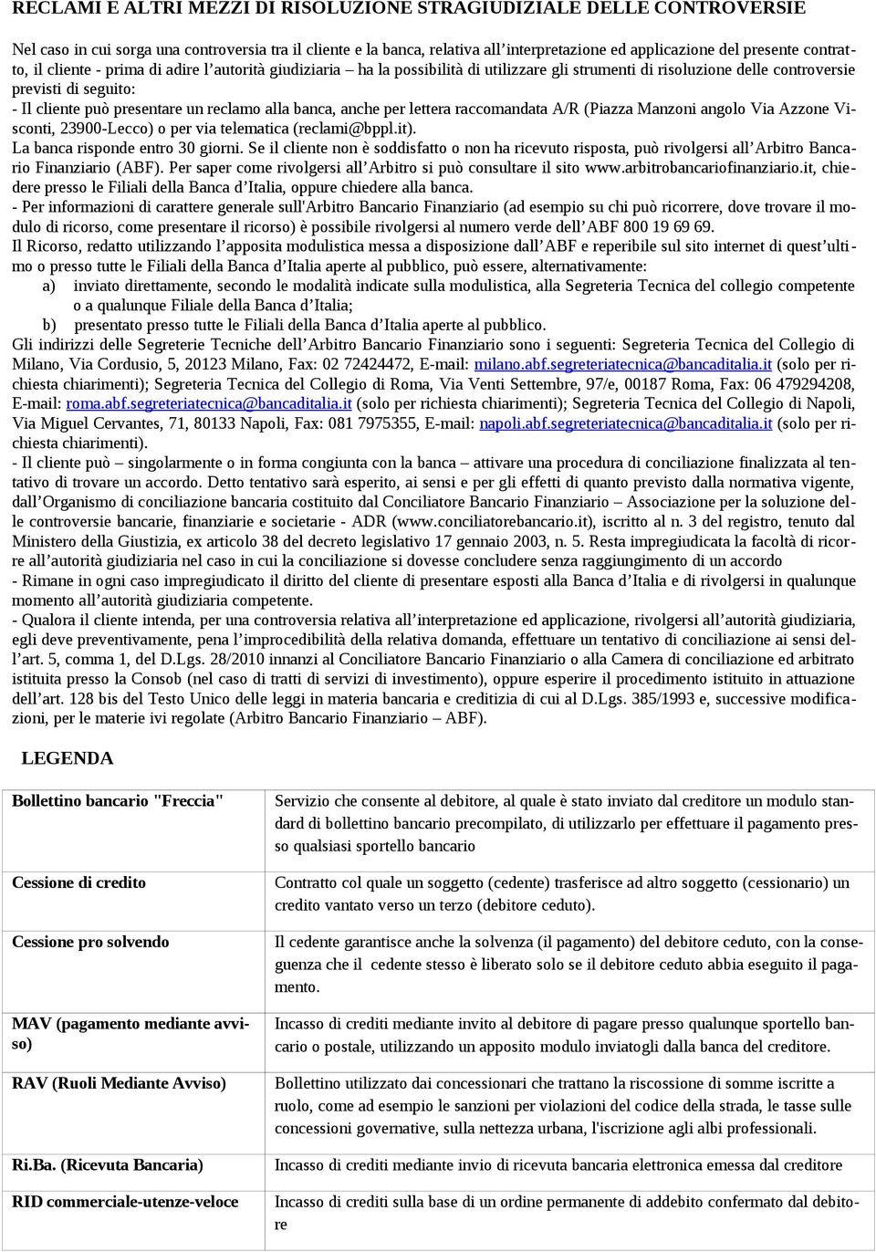 reclamo alla banca, anche per lettera raccomandata A/R (Piazza Manzoni angolo Via Azzone Visconti, 23900-Lecco) o per via telematica (reclami@bppl.it). La banca risponde entro 30 giorni.