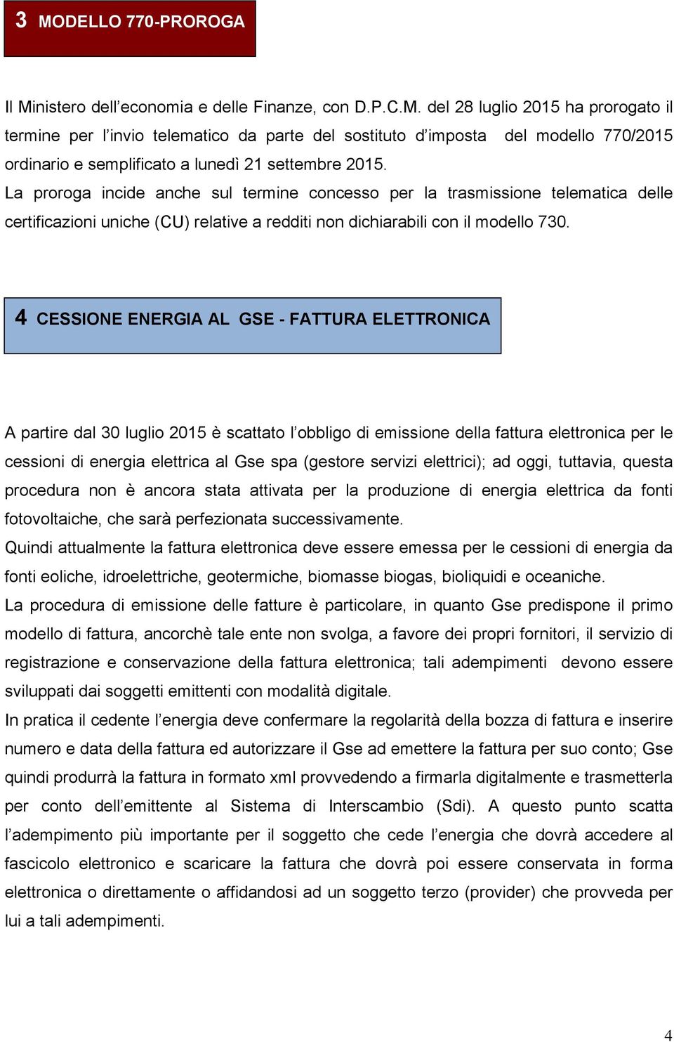 4 CESSIONE ENERGIA AL GSE - FATTURA ELETTRONICA A partire dal 30 luglio 2015 è scattato l obbligo di emissione della fattura elettronica per le cessioni di energia elettrica al Gse spa (gestore