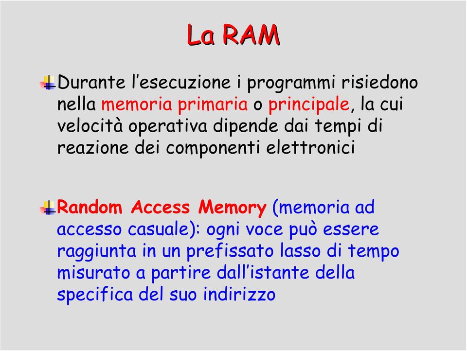 Random Access Memory (memoria ad accesso casuale): ogni voce può essere raggiunta in un