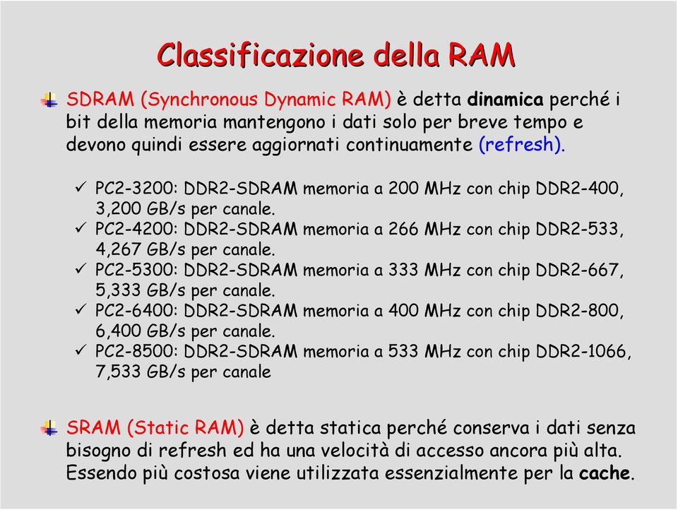 PC2-5300: DDR2-SDRAM memoria a 333 MHz con chip DDR2-667, 5,333 GB/s per canale. PC2-6400: DDR2-SDRAM memoria a 400 MHz con chip DDR2-800, 6,400 GB/s per canale.
