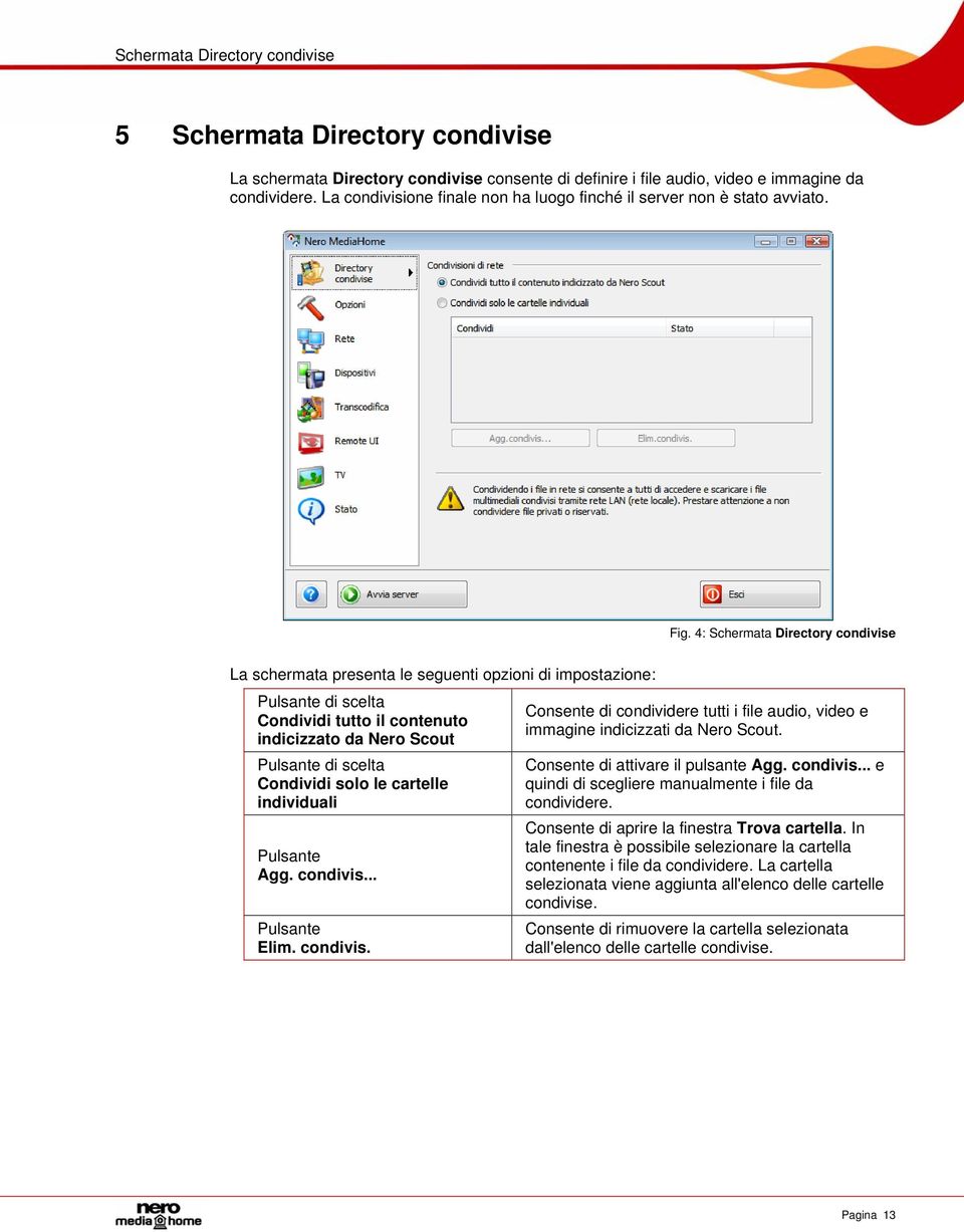 4: Schermata Directory condivise La schermata presenta le seguenti opzioni di impostazione: Pulsante di scelta Condividi tutto il contenuto indicizzato da Nero Scout Pulsante di scelta Condividi solo