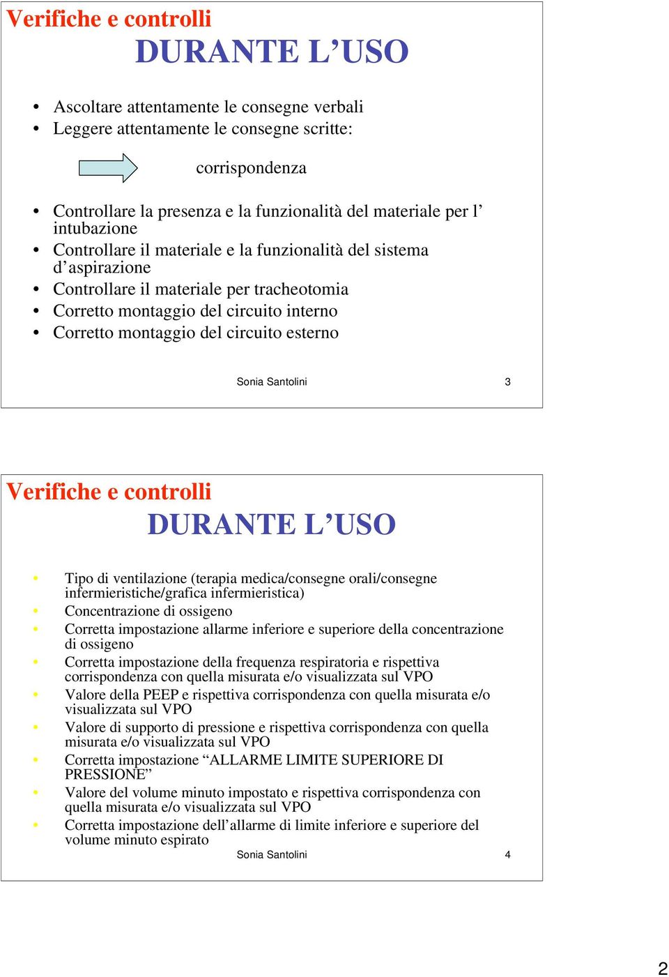 esterno Sonia Santolini 3 Verifiche e controlli DURANTE L USO Tipo di ventilazione (terapia medica/consegne orali/consegne infermieristiche/grafica infermieristica) Concentrazione di ossigeno