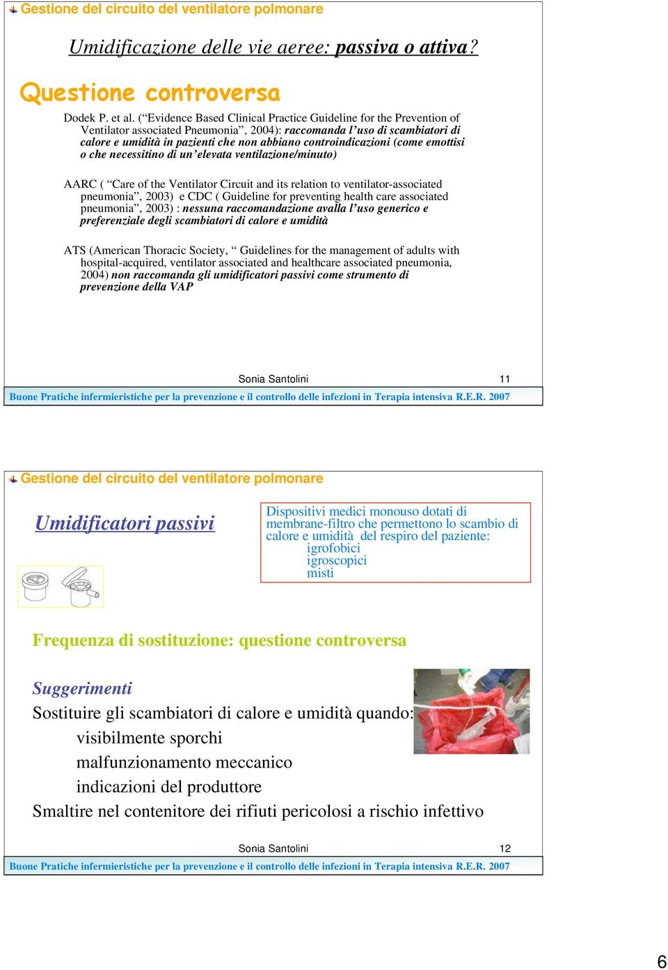 controindicazioni (come emottisi o che necessitino di un elevata ventilazione/minuto) AARC ( Care of the Ventilator Circuit and its relation to ventilator-associated pneumonia, 2003) e CDC (