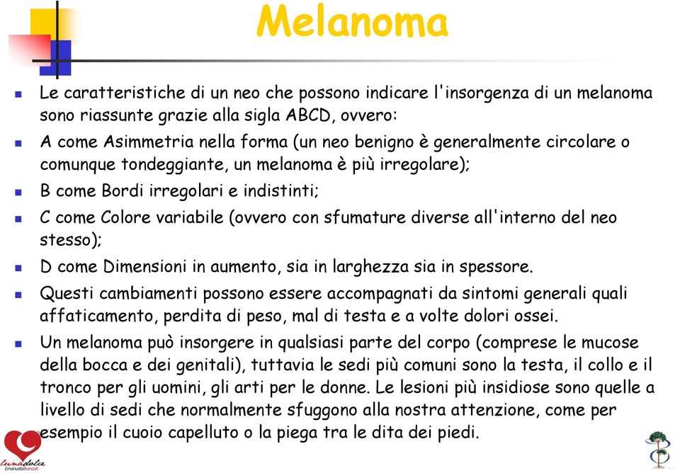 Dimensioni in aumento, sia in larghezza sia in spessore. Questi cambiamenti possono essere accompagnati da sintomi generali quali affaticamento, perdita di peso, mal di testa e a volte dolori ossei.