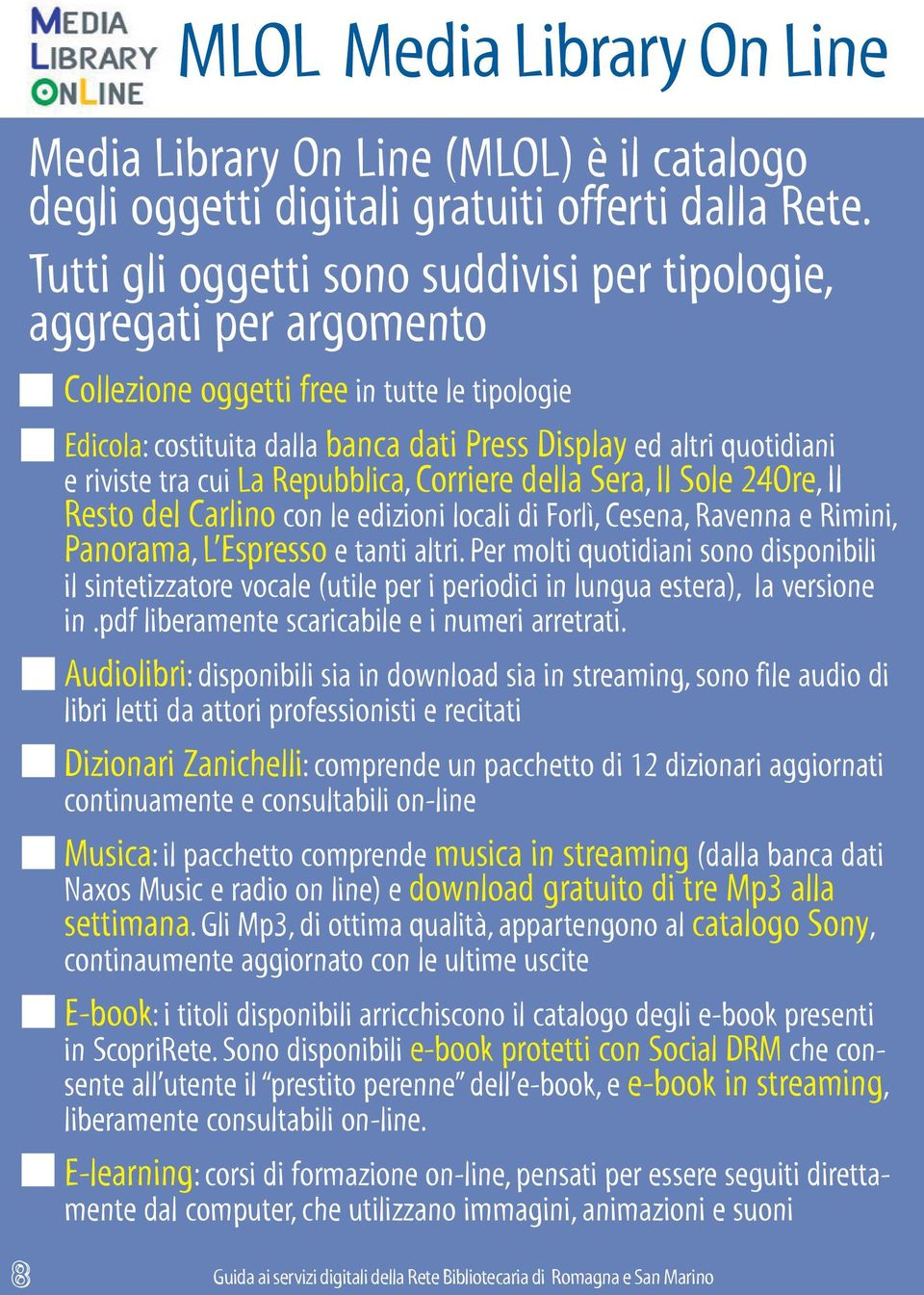 tra cui La Repubblica, Corriere della Sera, Il Sole 24Ore, Il Resto del Carlino con le edizioni locali di Forlì, Cesena, Ravenna e Rimini, Panorama, L Espresso e tanti altri.