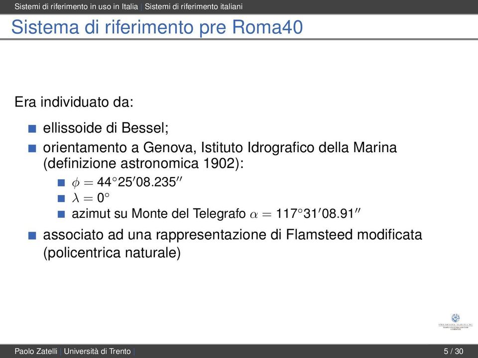 (definizione astronomica 1902): φ = 44 25 08.235 λ = 0 azimut su Monte del Telegrafo α = 117 31 08.