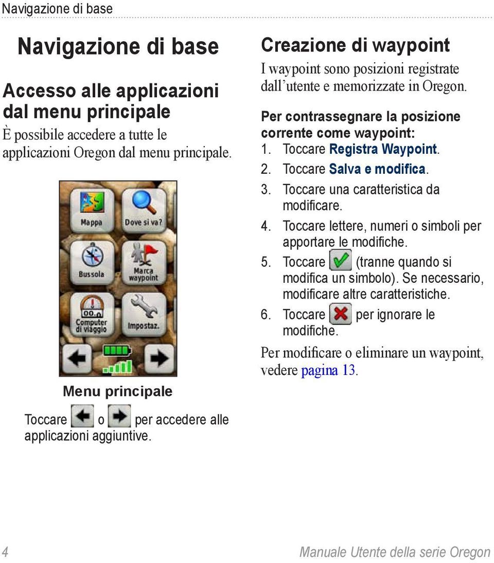 Per contrassegnare la posizione corrente come waypoint: 1. Toccare Registra Waypoint. 2. Toccare Salva e modifica. 3. Toccare una caratteristica da modificare. 4.