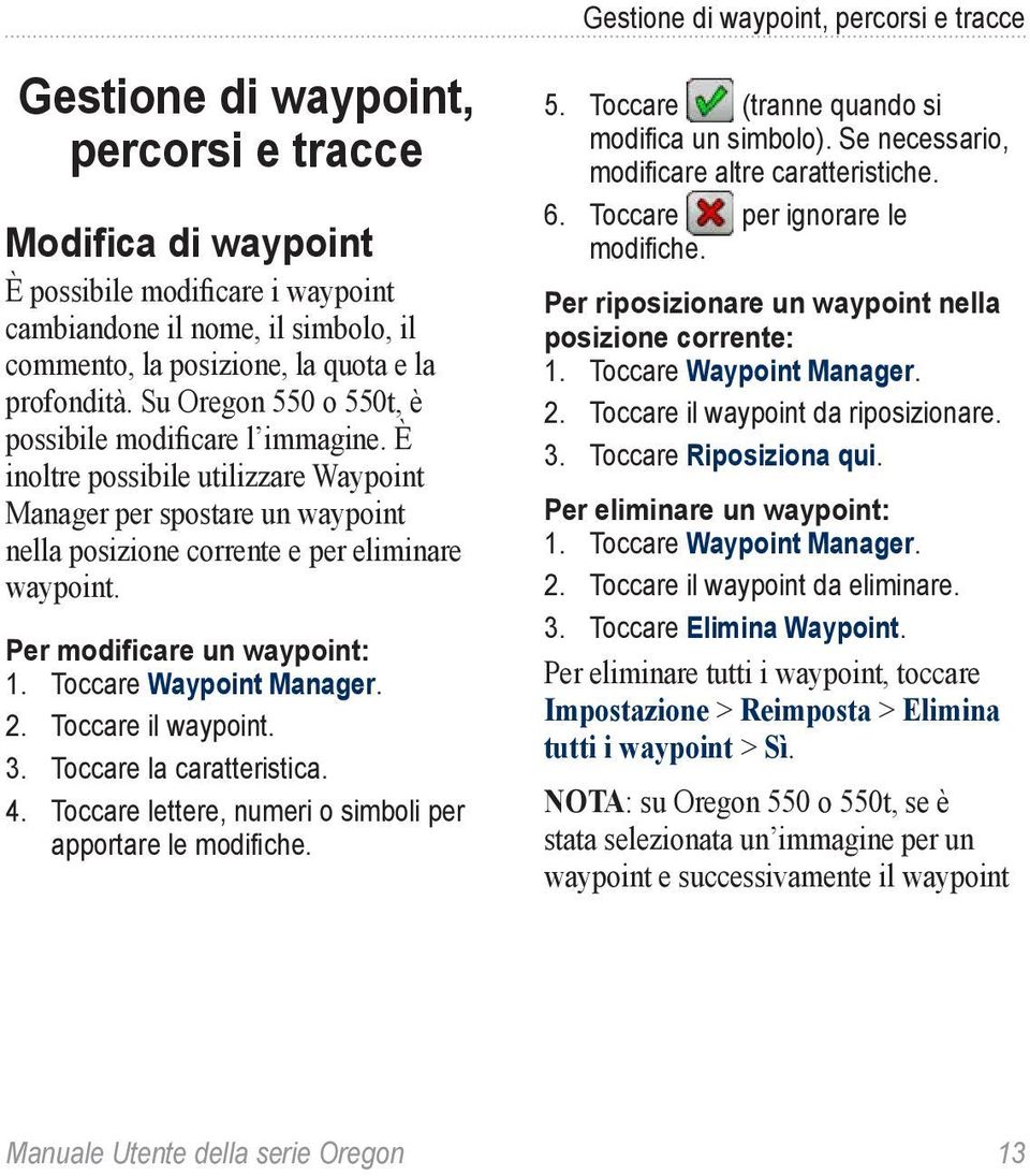 È inoltre possibile utilizzare Waypoint Manager per spostare un waypoint nella posizione corrente e per eliminare waypoint. Per modificare un waypoint: 1. Toccare Waypoint Manager. 2.