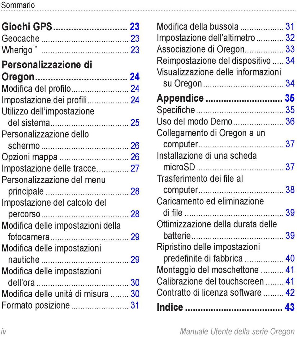 .. 28 Modifica delle impostazioni della fotocamera... 29 Modifica delle impostazioni nautiche... 29 Modifica delle impostazioni dell ora... 30 Modifica delle unità di misura... 30 Formato posizione.