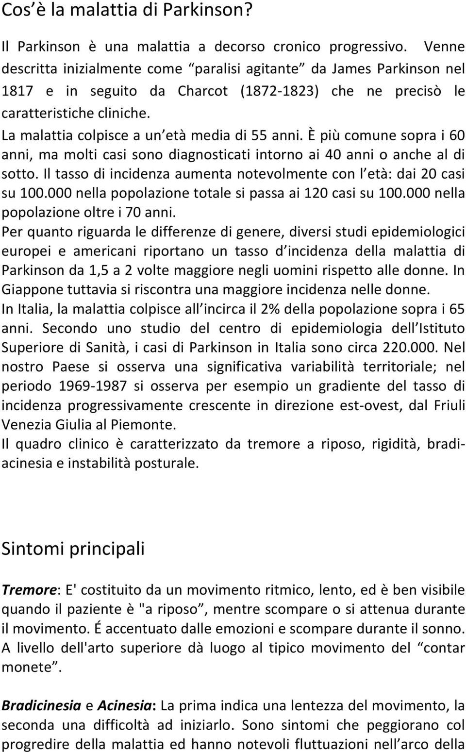 La malattia colpisce a un età media di 55 anni. È più comune sopra i 60 anni, ma molti casi sono diagnosticati intorno ai 40 anni o anche al di sotto.