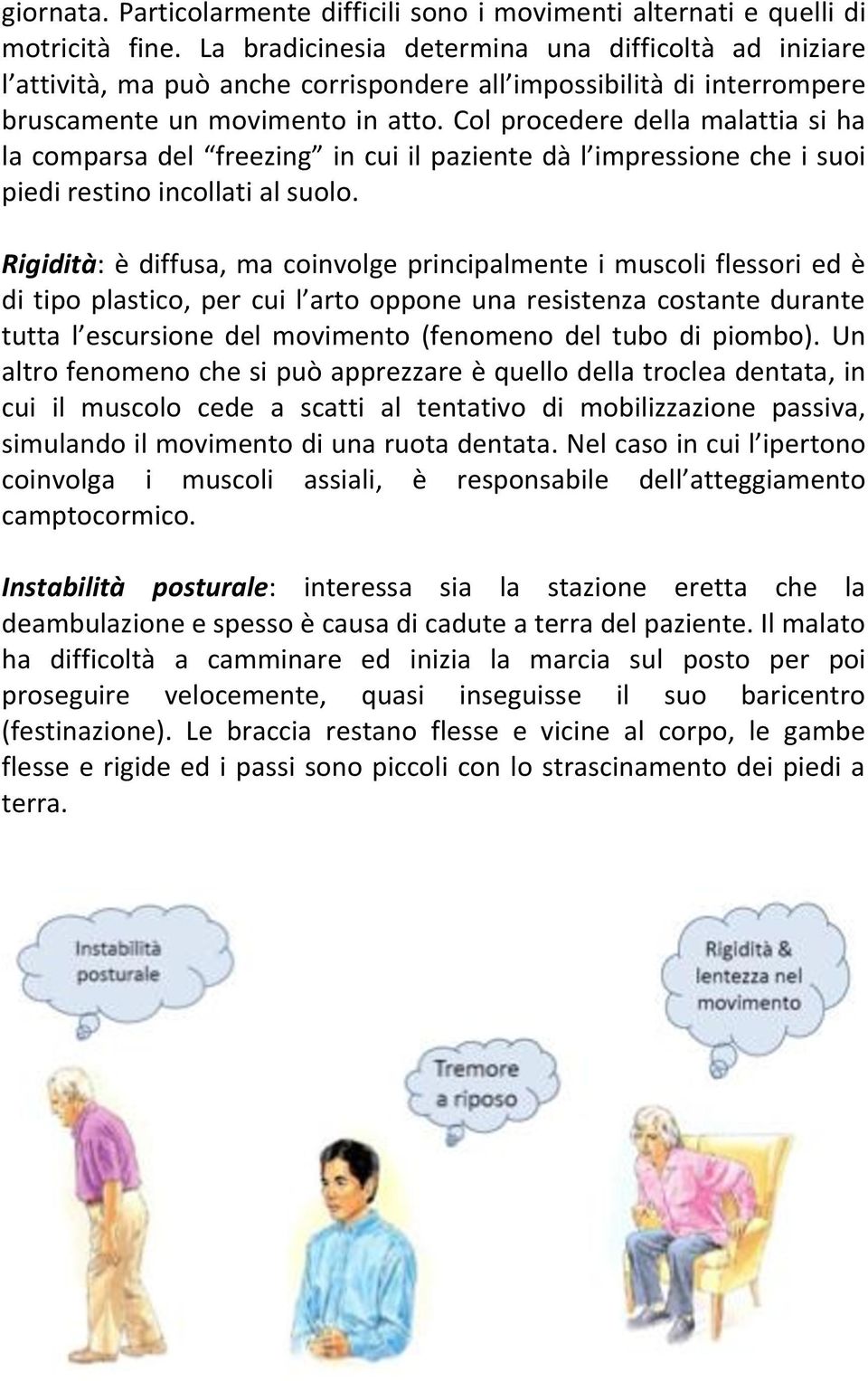 Col procedere della malattia si ha la comparsa del freezing in cui il paziente dà l impressione che i suoi piedi restino incollati al suolo.