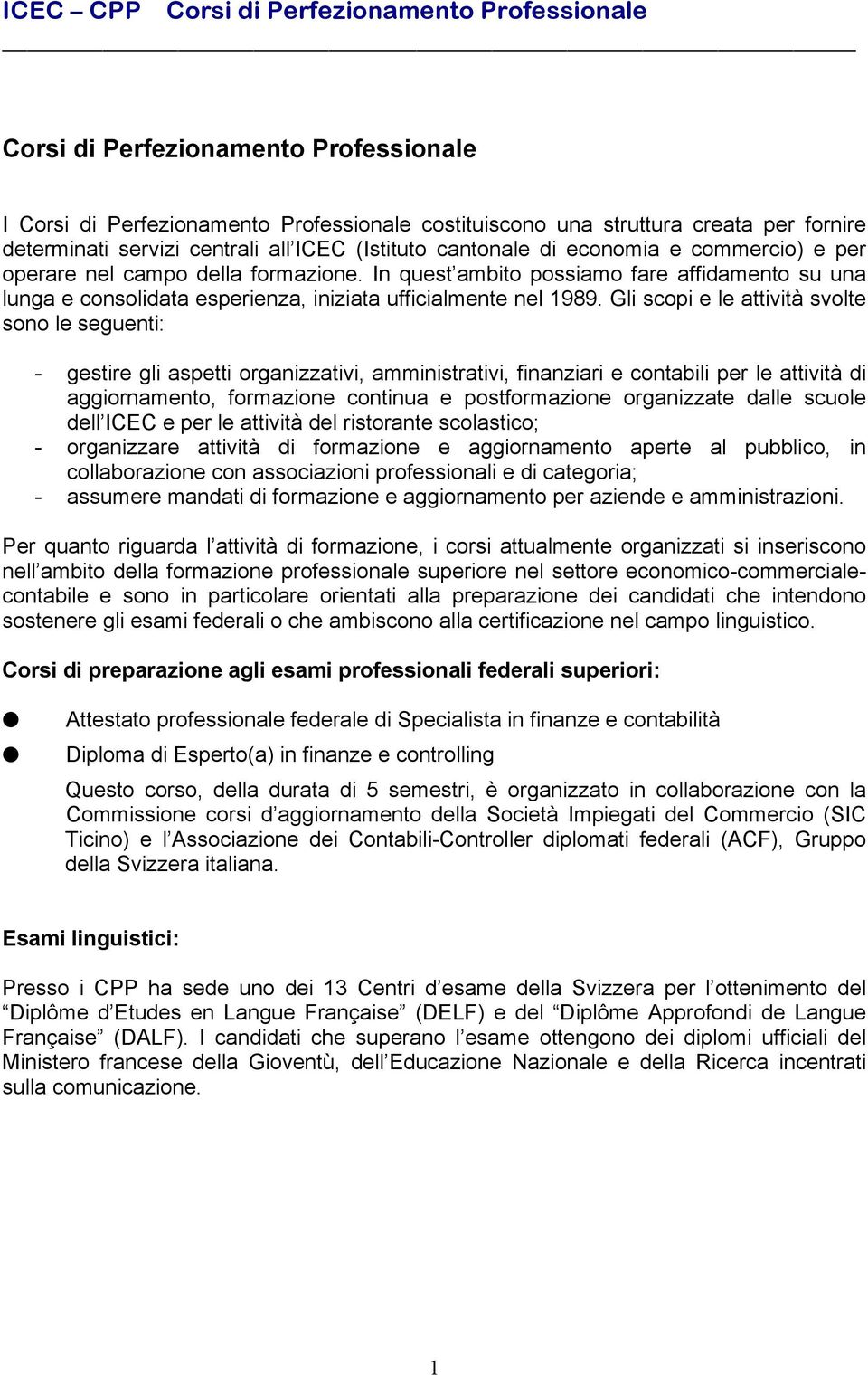 Gli scopi e le attività svolte sono le seguenti: - gestire gli aspetti organizzativi, amministrativi, finanziari e contabili per le attività di aggiornamento, formazione continua e postformazione