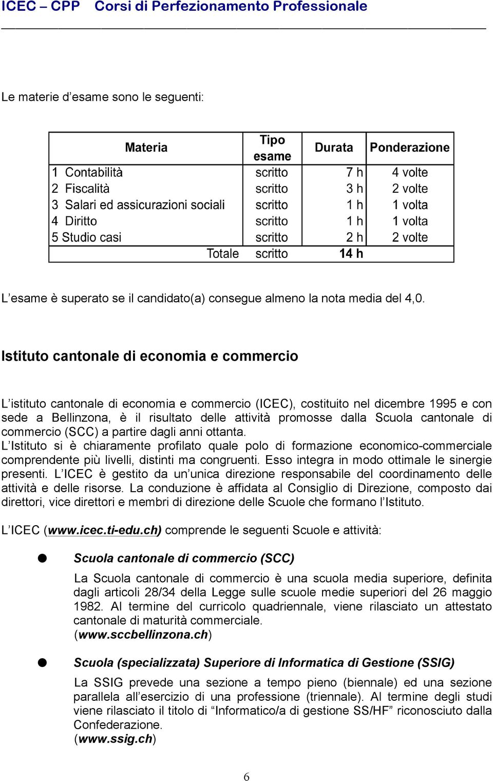 Scuola cantonale di commercio (SCC) a partire dagli anni ottanta. L Istituto si è chiaramente profilato quale polo di formazione economico-commerciale comprendente più livelli, distinti ma congruenti.