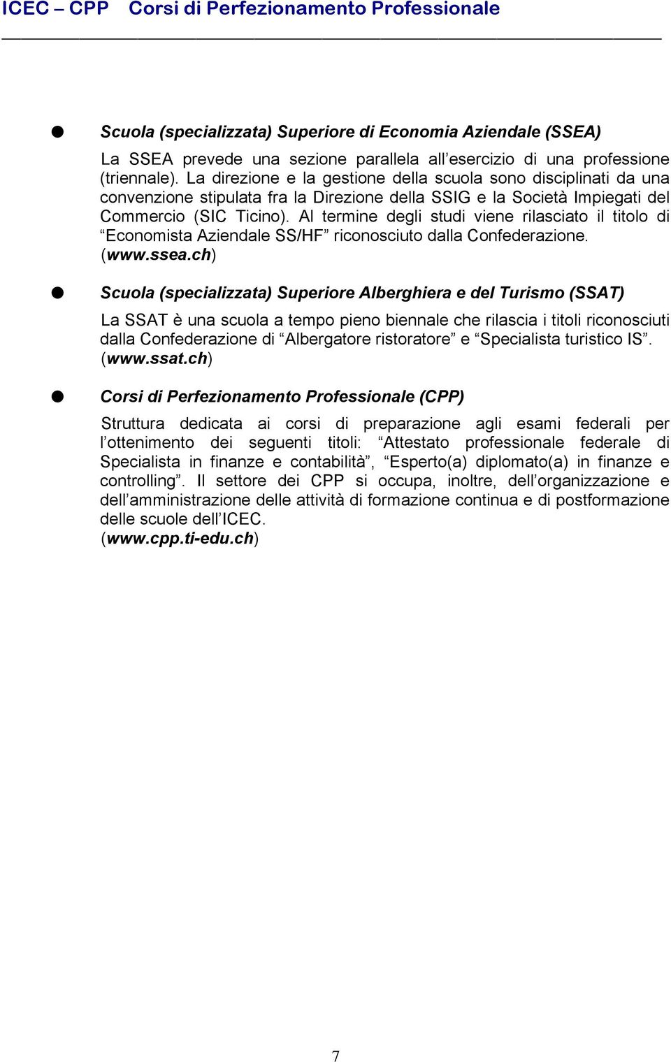 Al termine degli studi viene rilasciato il titolo di Economista Aziendale SS/HF riconosciuto dalla Confederazione. (www.ssea.