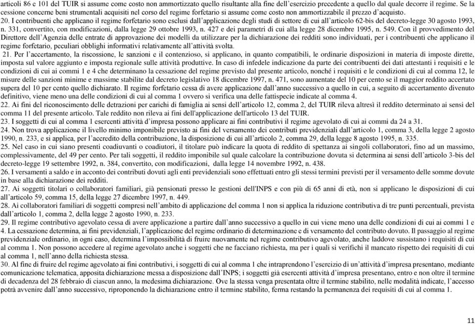 I contribuenti che applicano il regime forfetario sono esclusi dall applicazione degli studi di settore di cui all articolo 62-bis del decreto-legge 30 agosto 1993, n.