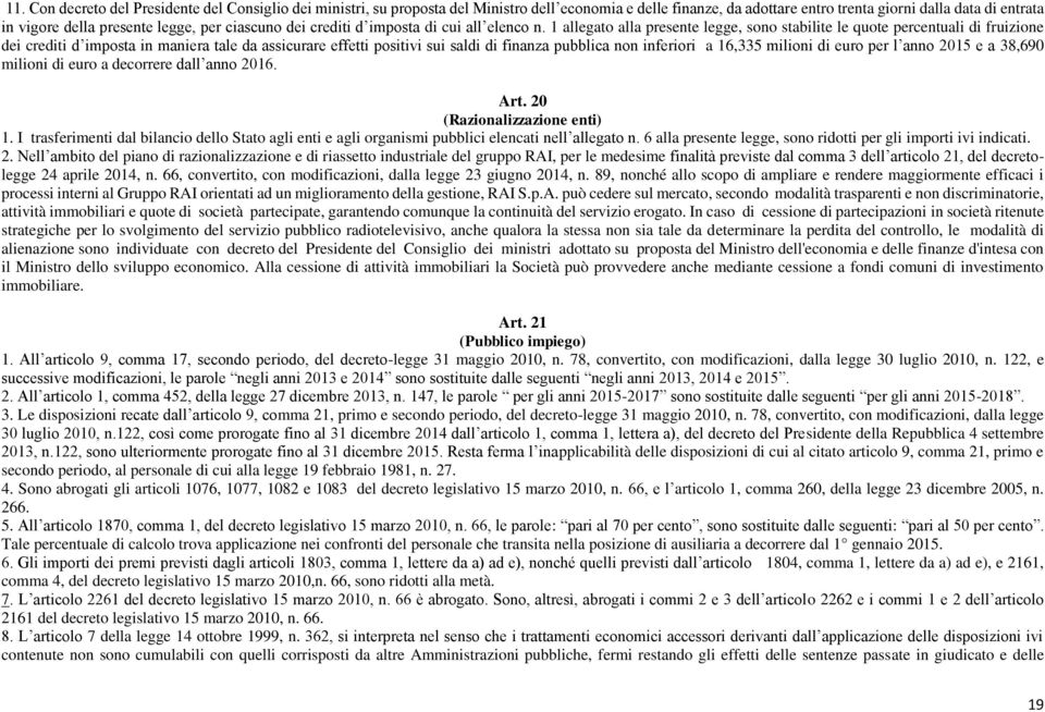 1 allegato alla presente legge, sono stabilite le quote percentuali di fruizione dei crediti d imposta in maniera tale da assicurare effetti positivi sui saldi di finanza pubblica non inferiori a