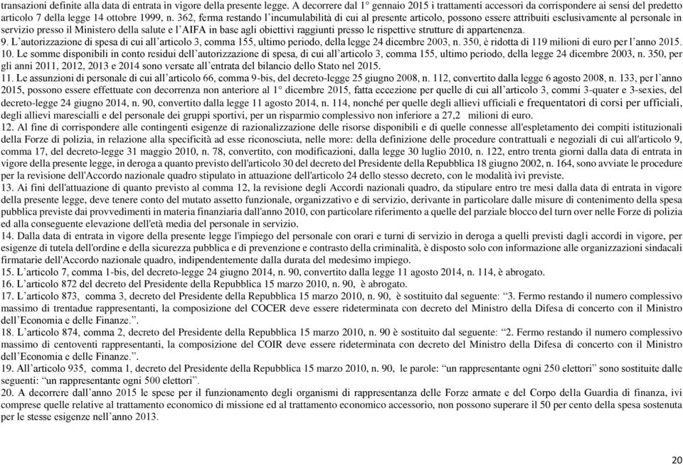 362, ferma restando l incumulabilità di cui al presente articolo, possono essere attribuiti esclusivamente al personale in servizio presso il Ministero della salute e l AIFA in base agli obiettivi