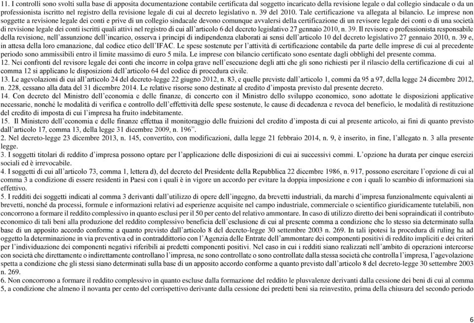 Le imprese non soggette a revisione legale dei conti e prive di un collegio sindacale devono comunque avvalersi della certificazione di un revisore legale dei conti o di una società di revisione