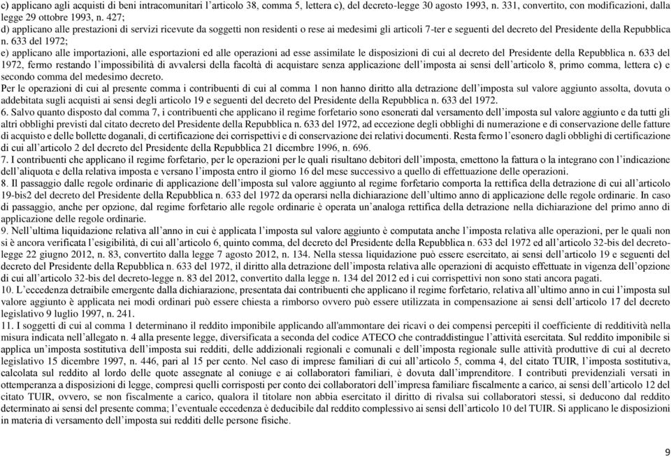 633 del 1972; e) applicano alle importazioni, alle esportazioni ed alle operazioni ad esse assimilate le disposizioni di cui al decreto del Presidente della Repubblica n.