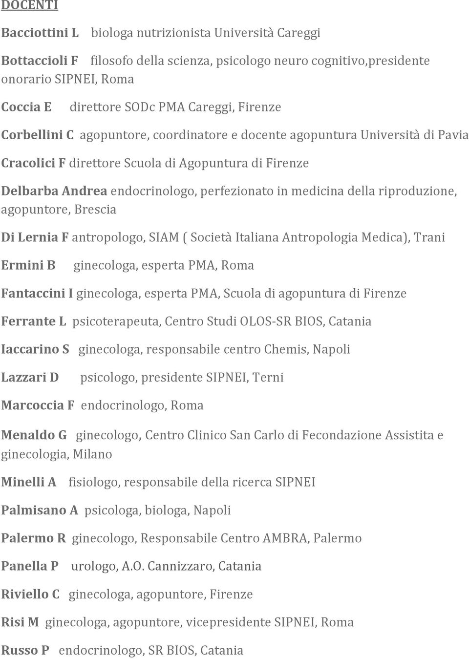 della riproduzione, agopuntore, Brescia Di Lernia F antropologo, SIAM ( Società Italiana Antropologia Medica), Trani Ermini B ginecologa, esperta PMA, Roma Fantaccini I ginecologa, esperta PMA,