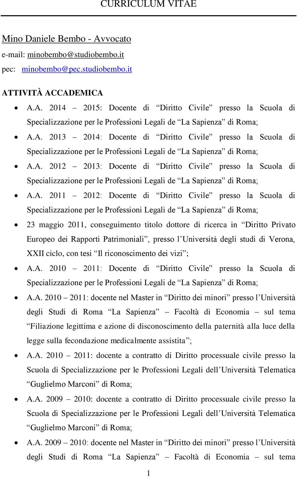 presso la Scuola di Specializzazione 23 maggio 2011, conseguimento titolo dottore di ricerca in Diritto Privato Europeo dei Rapporti Patrimoniali, presso l Università degli studi di Verona, XXII