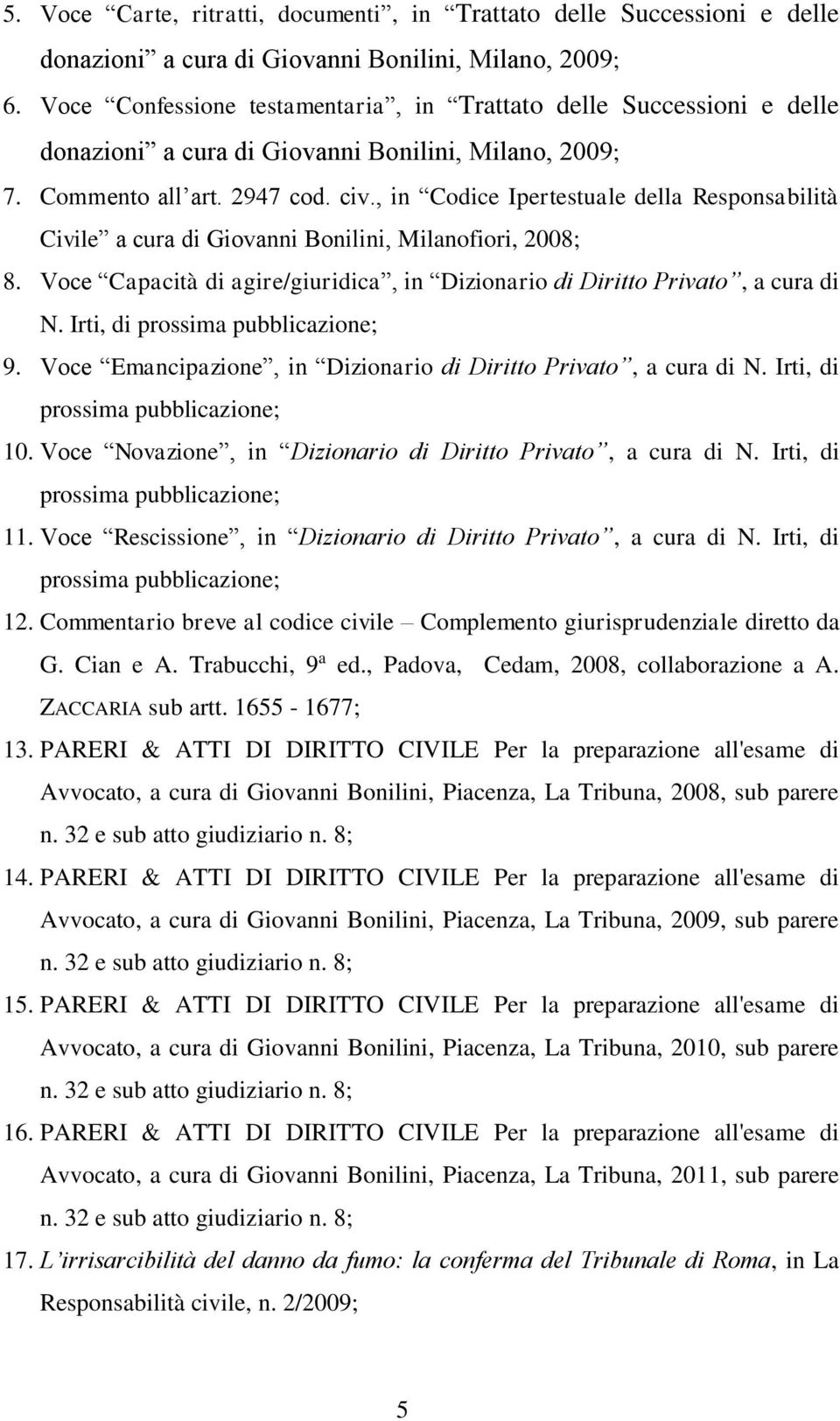 , in Codice Ipertestuale della Responsabilità Civile a cura di Giovanni Bonilini, Milanofiori, 2008; 8. Voce Capacità di agire/giuridica, in Dizionario di Diritto Privato, a cura di N.