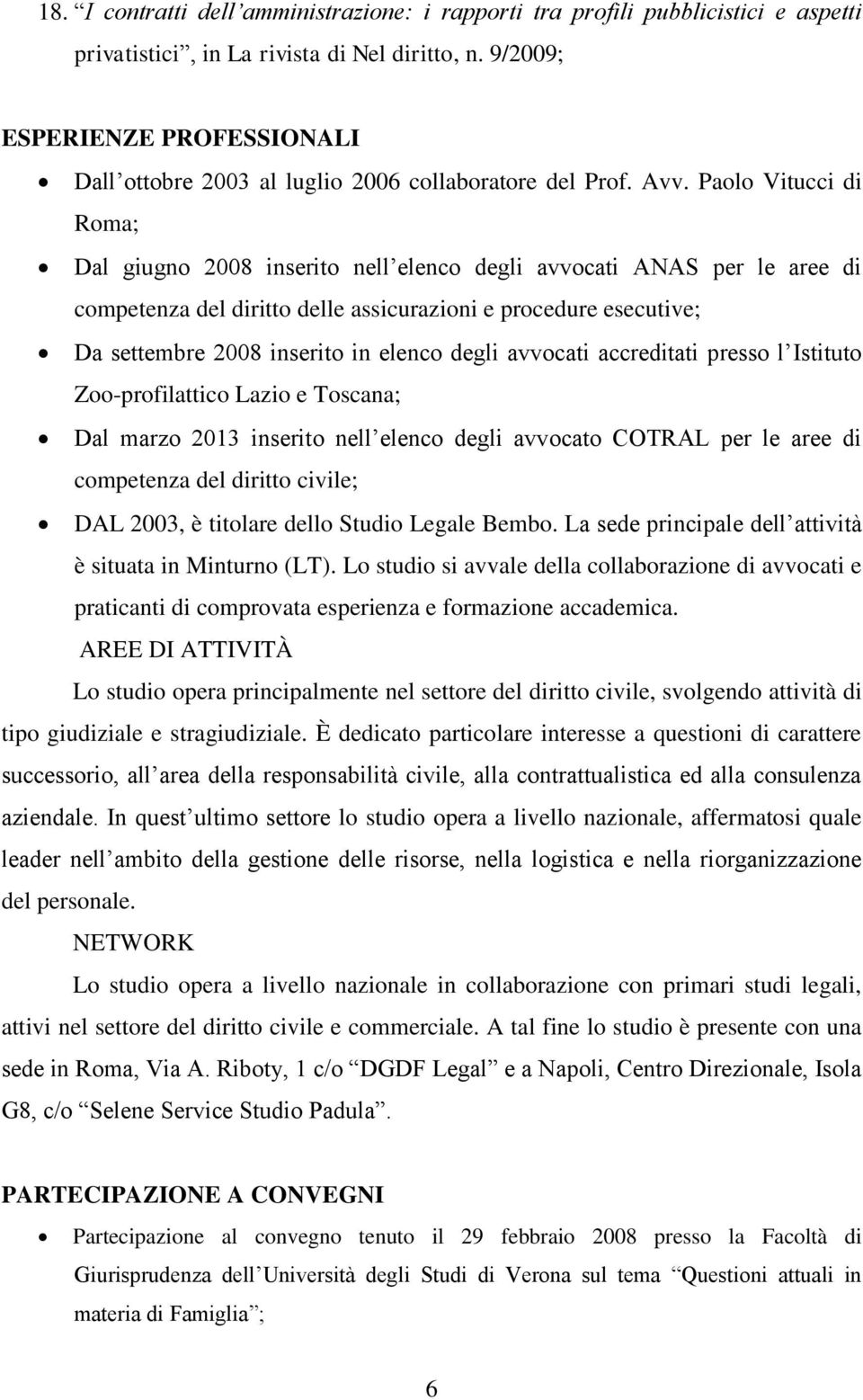 Paolo Vitucci di Roma; Dal giugno 2008 inserito nell elenco degli avvocati ANAS per le aree di competenza del diritto delle assicurazioni e procedure esecutive; Da settembre 2008 inserito in elenco