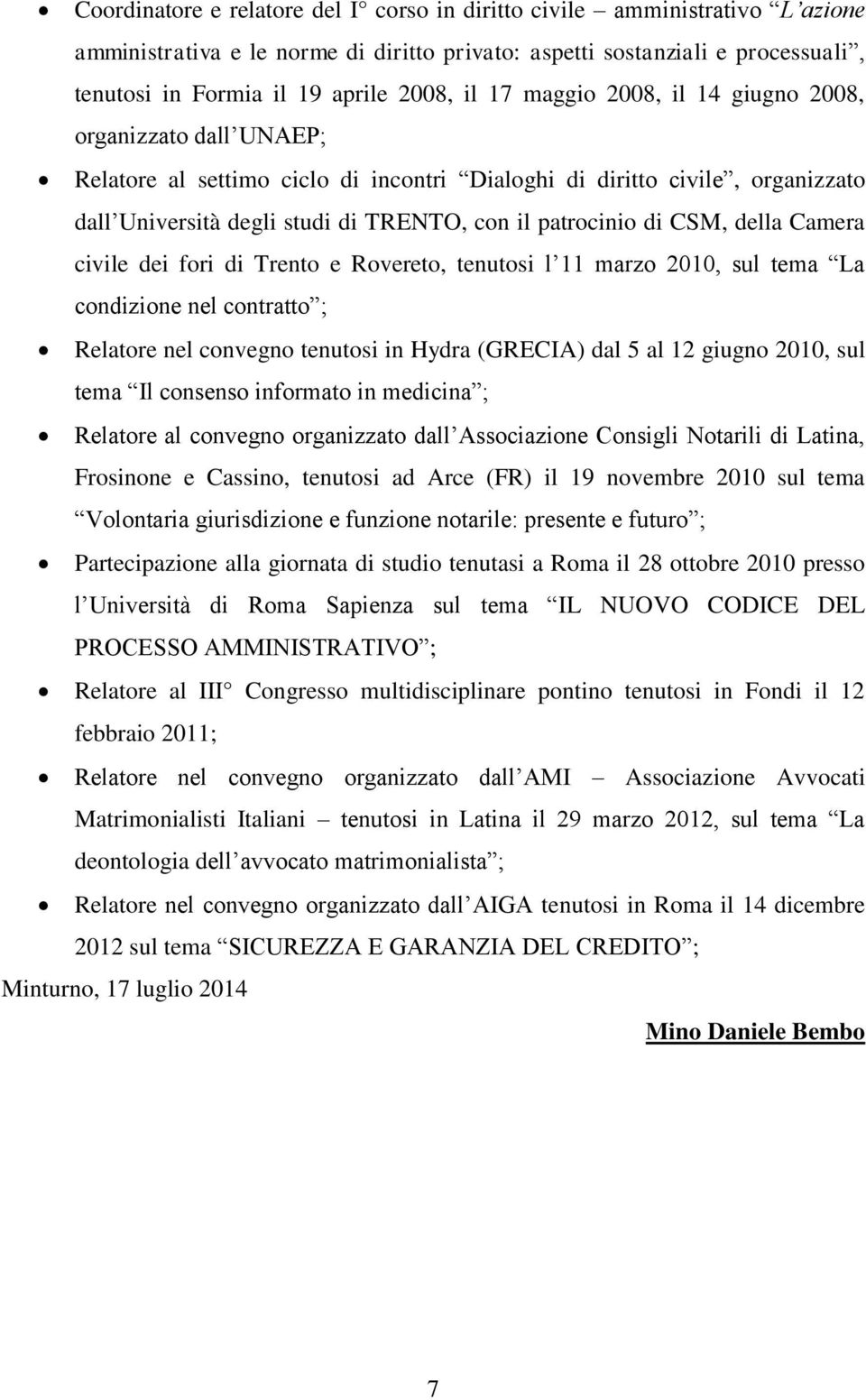 CSM, della Camera civile dei fori di Trento e Rovereto, tenutosi l 11 marzo 2010, sul tema La condizione nel contratto ; Relatore nel convegno tenutosi in Hydra (GRECIA) dal 5 al 12 giugno 2010, sul