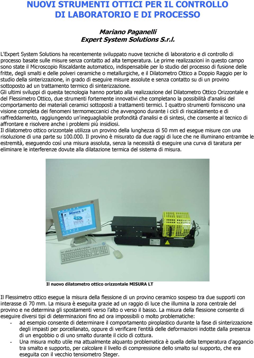 Le prime realizzazioni in questo campo sono state il Microscopio Riscaldante automatico, indispensabile per lo studio del processo di fusione delle fritte, degli smalti e delle polveri ceramiche o