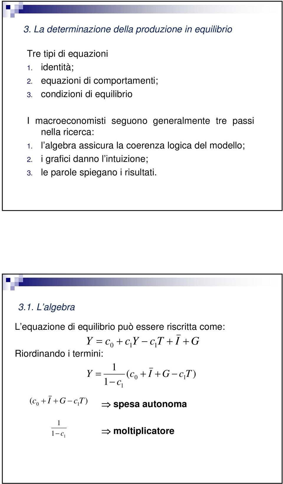l algebra assicura la coerenza logica del modello; 2. i grafici danno l intuizione; 3. le parole spiegano i risultati. 25 3.1.