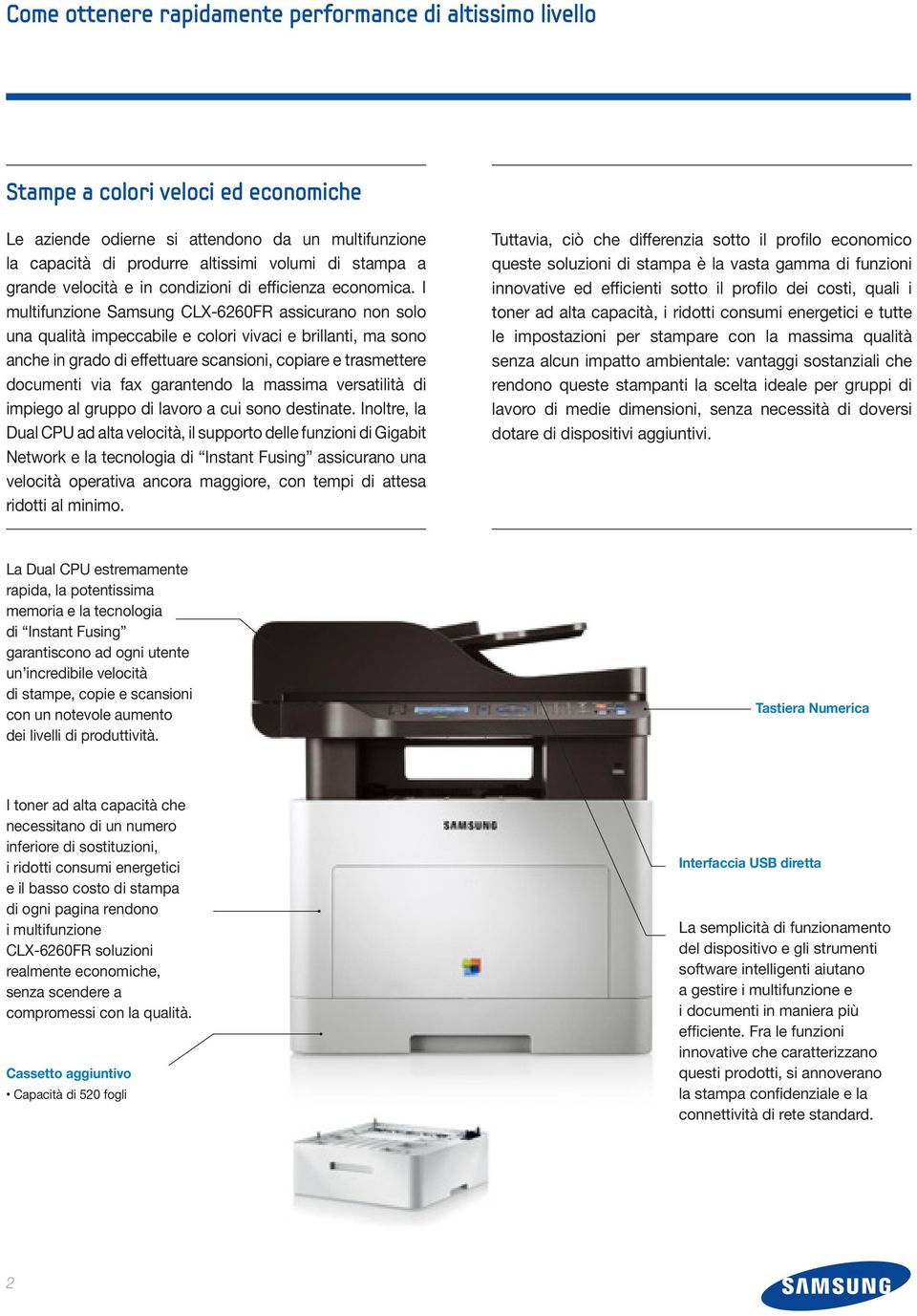 I multifunzione Samsung CLX-6260FR assicurano non solo una qualità impeccabile e colori vivaci e brillanti, ma sono anche in grado di effettuare scansioni, copiare e trasmettere documenti via fax